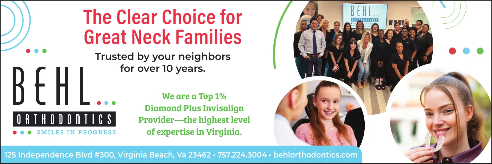 Behl Orthodontics — The Clear Choice for Great Neck Families. Call 757-224-3004 or visit behlorthodontics.com.
